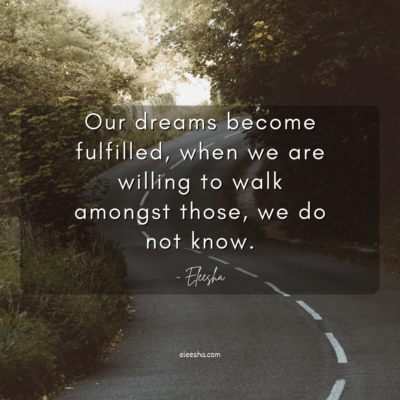 Our Dreams Become Fulfilled, When We Are Willing To Walk Amongst Those, We Do Not Know.